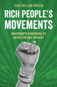 Title: Rich People's Movements: Grassroots Campaigns to Untax the One Percent, Author: Isaac Martin