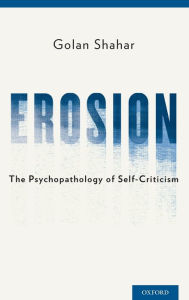 Title: Erosion: The Psychopathology of Self-Criticism, Author: Golan Shahar