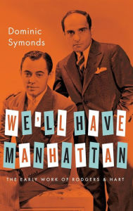 Title: We'll Have Manhattan: The Early Work of Rodgers & Hart, Author: Dominic Symonds