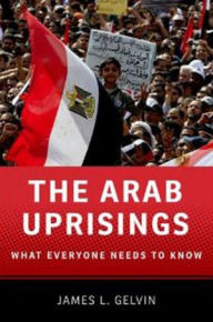 Title: The Arab Uprisings: What Everyone Needs to Know?, Author: James L. Gelvin