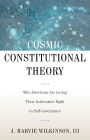 Cosmic Constitutional Theory: Why Americans Are Losing Their Inalienable Right to Self-Governance