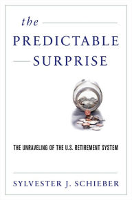 Title: The Predictable Surprise: The Unraveling of the U.S. Retirement System, Author: Sylvester J. Schieber