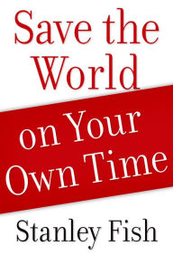 Title: Save the World on Your Own Time, Author: Stanley Fish