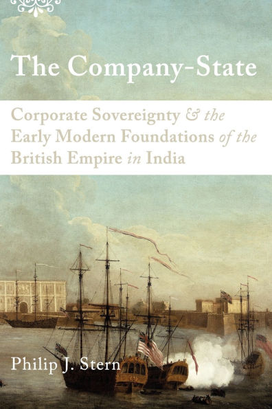 The Company-State: Corporate Sovereignty and the Early Modern Foundations of the British Empire in India