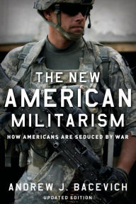 Title: The New American Militarism: How Americans Are Seduced by War, Author: Andrew J. Bacevich