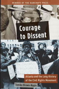 Title: Courage to Dissent: Atlanta and the Long History of the Civil Rights Movement, Author: Tomiko Brown-Nagin