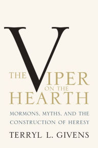 Title: The Viper on the Hearth: Mormons, Myths, and the Construction of Heresy, Author: Terryl L. Givens