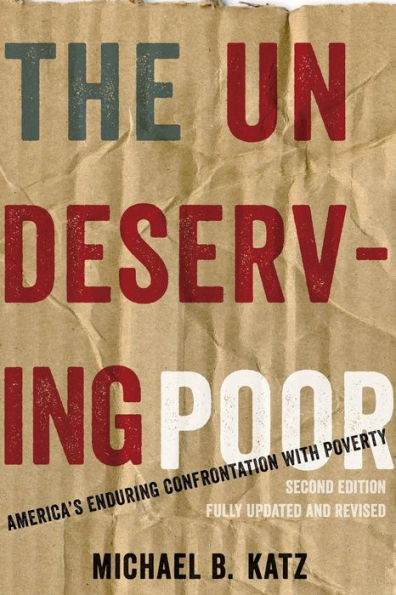 The Undeserving Poor: America's Enduring Confrontation with Poverty: Fully Updated and Revised