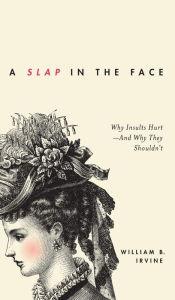 Ebooks uk free download A Slap in the Face: Why Insults Hurt--And Why They Shouldn't by William B. Irvine 9780199934454