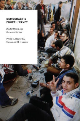 Title: Democracy's Fourth Wave?: Digital Media and the Arab Spring, Author: Philip N. Howard, Muzammil M. Hussain