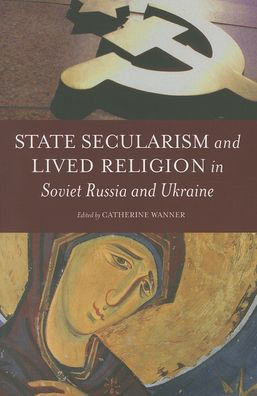 State Secularism and Lived Religion in Soviet Russia and Ukraine