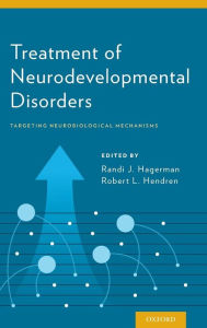 Title: Treatment of Neurodevelopmental Disorders: Targeting Neurobiological Mechanisms, Author: Randi Hagerman