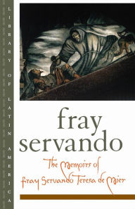 Title: The Memoirs of Fray Servando Teresa de Mier, Author: Fray Servando Teresa de Mier