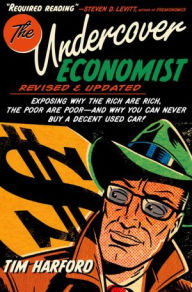 Title: The Undercover Economist, Revised and Updated Edition: Exposing Why the Rich Are Rich, the Poor Are Poor - and Why You Can Never Buy a Decent Used Car!, Author: Tim Harford