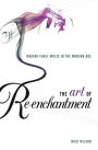 The Art of Re-enchantment: Making Early Music Work in the Modern Age