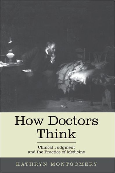 How Doctors Think: Clinical Judgment and the Practice of Medicine