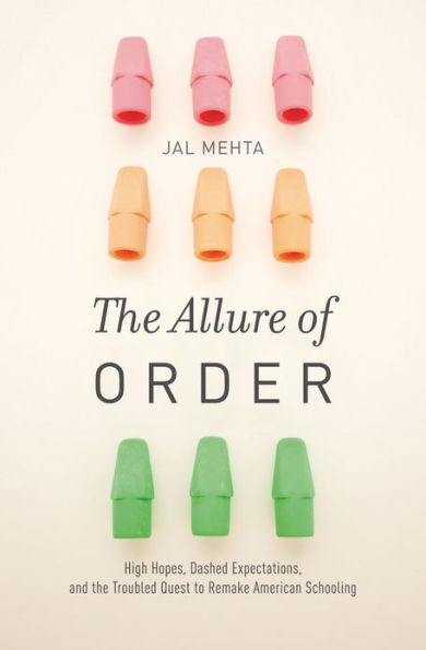 The Allure of Order: High Hopes, Dashed Expectations, and the Troubled Quest to Remake American Schooling