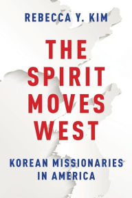 Title: The Spirit Moves West: Korean Missionaries in America, Author: Rebecca Y. Kim