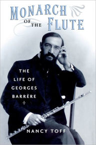 Title: Monarch of the Flute: The Life of Georges Barrï¿½re, Author: Nancy Toff