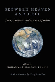 Title: Between Heaven and Hell: Islam, Salvation, and the Fate of Others, Author: Mohammad Hassan Khalil