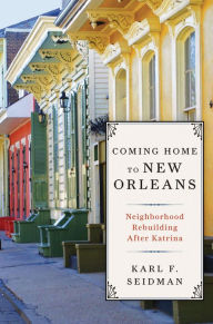 Title: Coming Home to New Orleans: Neighborhood Rebuilding After Katrina, Author: Karl F Seidman