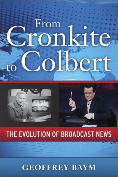 From Cronkite to Colbert: The Evolution of Broadcast News