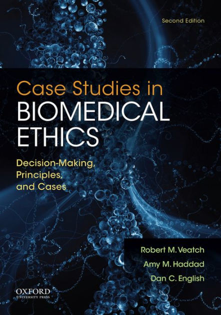 Case Studies in Biomedical Ethics: Decision-Making, Principles, and ...