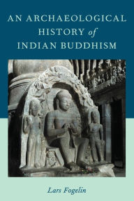 Title: An Archaeological History of Indian Buddhism, Author: Lars Fogelin