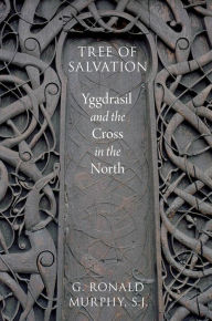 Title: Tree of Salvation: Yggdrasil and the Cross in the North, Author: G. Ronald Murphy
