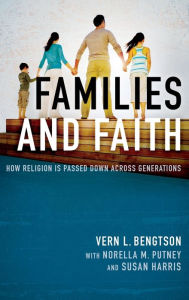 Title: Families and Faith: How Religion is Passed Down across Generations, Author: Vern L. Bengtson