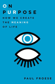 Title: On Purpose: How We Create the Meaning of Life, Author: Paul Froese