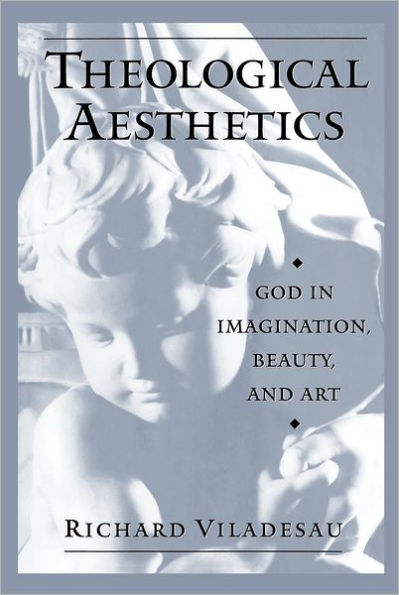 Theological Aesthetics: God in Imagination, Beauty, and Art