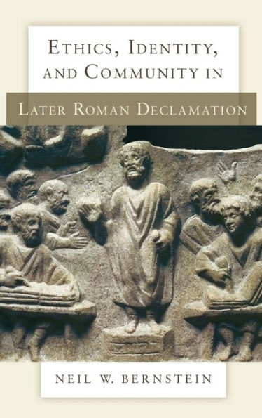 Ethics, Identity, and Community in Later Roman Declamation