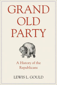 Title: Grand Old Party: A History of the Republicans, Author: Lewis L. Gould