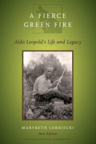 Title: A Fierce Green Fire: Aldo Leopold's Life and Legacy, Author: Marybeth Lorbiecki