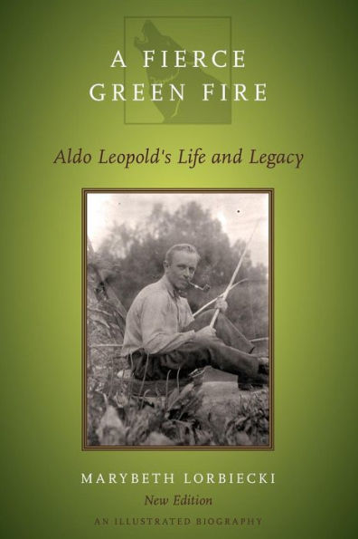 A Fierce Green Fire: Aldo Leopold's Life and Legacy