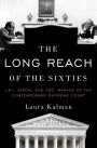 The Long Reach of the Sixties: LBJ, Nixon, and the Making of the Contemporary Supreme Court