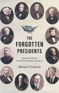 Title: The Forgotten Presidents: Their Untold Constitutional Legacy, Author: Michael J. Gerhardt