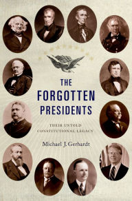 Title: The Forgotten Presidents: Their Untold Constitutional Legacy, Author: Michael J. Gerhardt