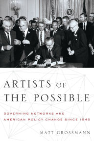 Title: Artists of the Possible: Governing Networks and American Policy Change since 1945, Author: Matt Grossmann