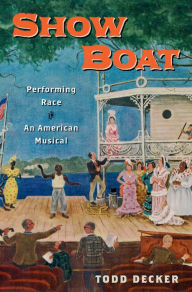 Title: Show Boat: Performing Race in an American Musical, Author: Todd Decker