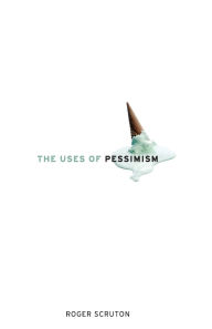 The Uses of Pessimism: And the Danger of False Hope