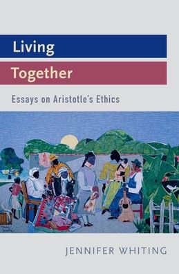 Living Together: Essays on Aristotle's Ethics