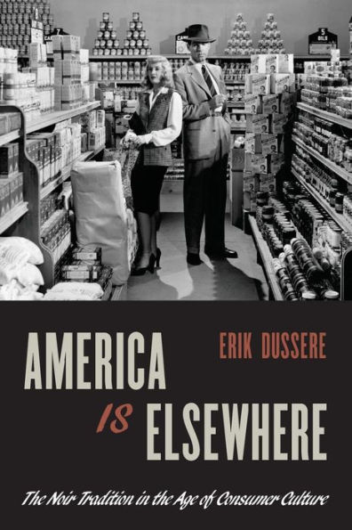 America Is Elsewhere: The Noir Tradition in the Age of Consumer Culture