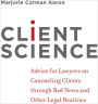 Client Science: Advice for Lawyers on Counseling Clients through Bad News and Other Legal Realities