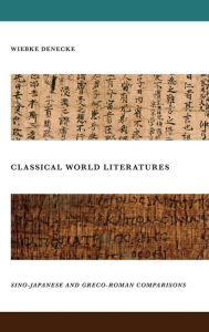 Title: Classical World Literatures: Sino-Japanese and Greco-Roman Comparisons, Author: Wiebke Denecke