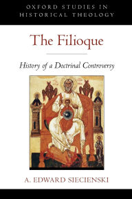 Title: The Filioque: History of a Doctrinal Controversy, Author: A. Edward Siecienski