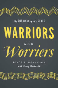 Title: Warriors and Worriers: The Survival of the Sexes, Author: Joyce F. Benenson