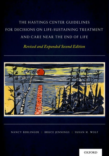 The Hastings Center Guidelines for Decisions on Life-Sustaining Treatment and Care Near the End of Life: Revised and Expanded Second Edition / Edition 2