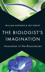 Title: The Biologist's Imagination: Innovation in the Biosciences, Author: William Hoffman